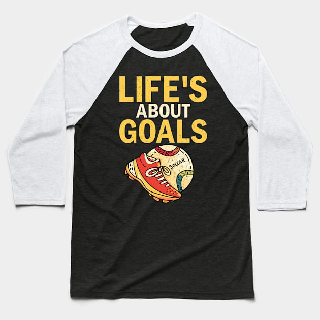 Life's About Goals Soccer player, football, coaches, fans Baseball T-Shirt by alcoshirts